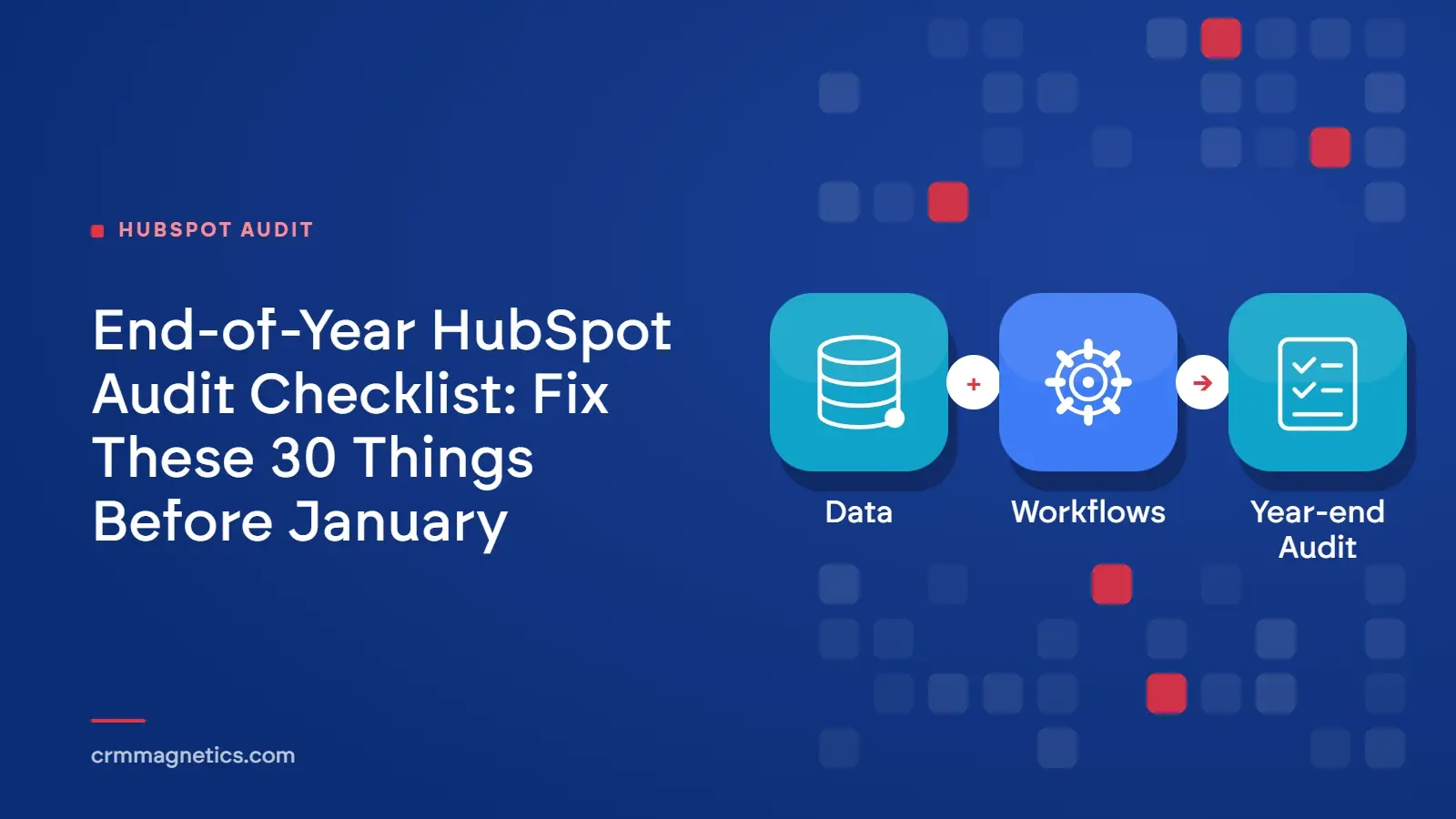 End-of-Year HubSpot Audit Checklist: Fix These 30 Things Before January