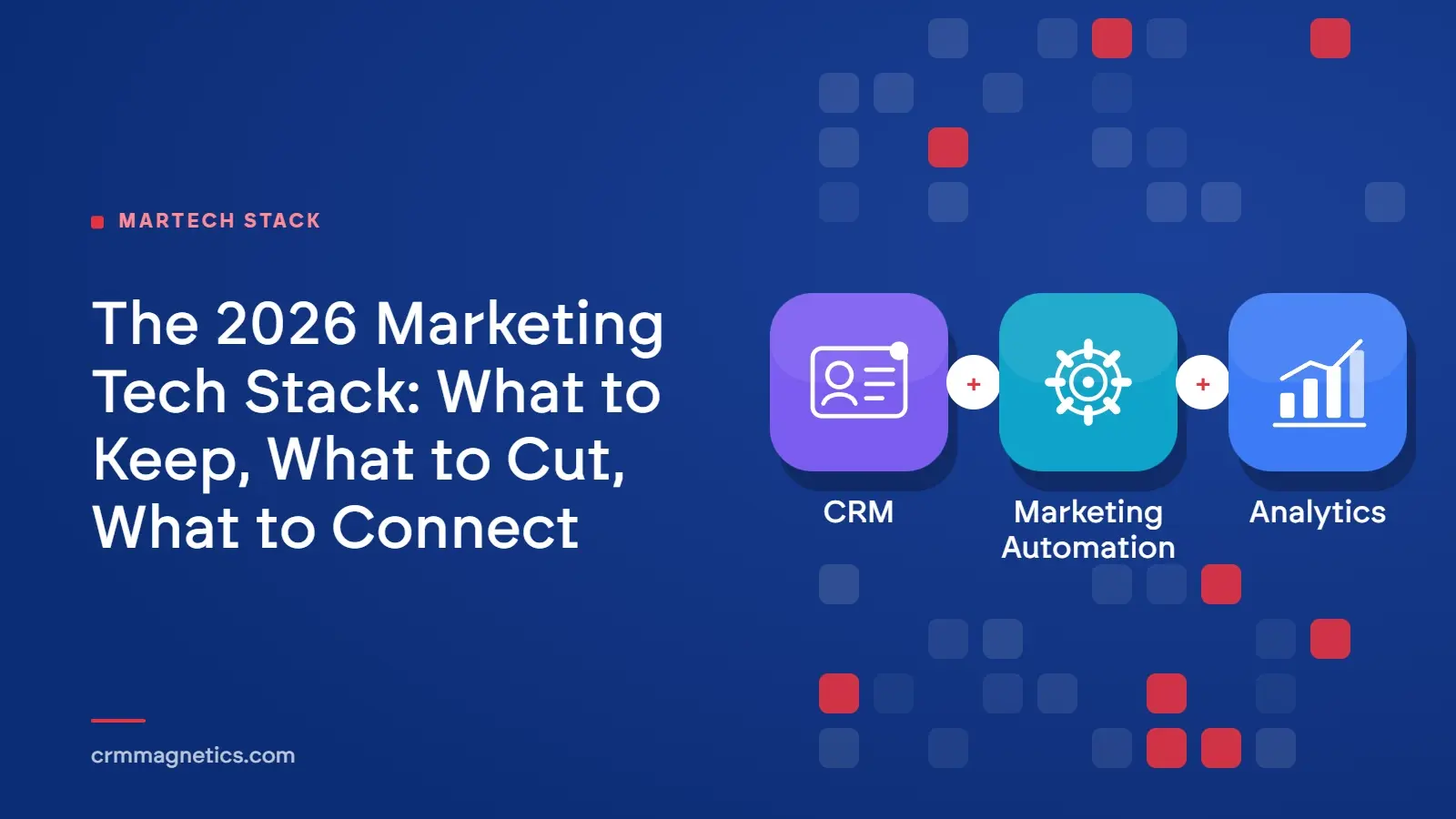 The 2026 Marketing Tech Stack: What to Keep, What to Cut, What to Connect