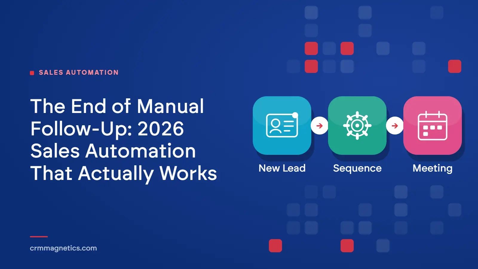 The End of Manual Follow-Up: 2026 Sales Automation That Actually Works